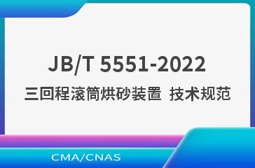 JB/T 5551-2022三回程滚筒烘砂装置  技术规范