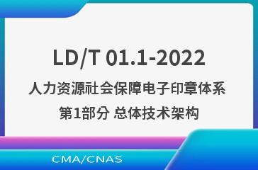 LD/T 01.1-2022人力资源社会保障电子印章体系 第1部分 总体技术架构