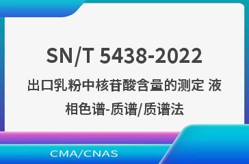 SN/T 5438-2022出口乳粉中核苷酸含量的测定 液相色谱-质谱/质谱法