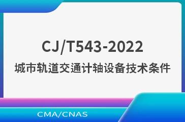 CJ/T543-2022城市轨道交通计轴设备技术条件