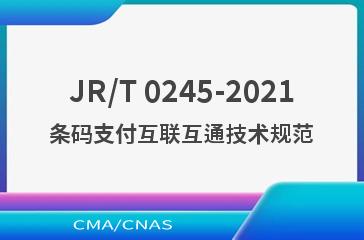 JR/T 0245-2021条码支付互联互通技术规范