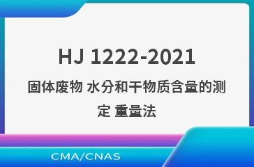 HJ 1222-2021固体废物 水分和干物质含量的测定 重量法
