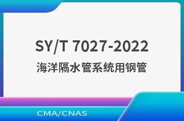 SY/T 7027-2022海洋隔水管系统用钢管