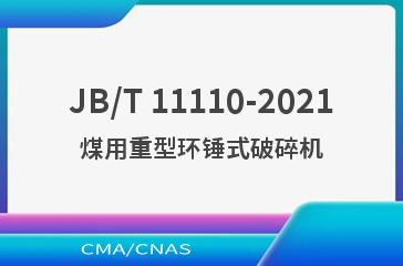 JB/T 11110-2021煤用重型环锤式破碎机