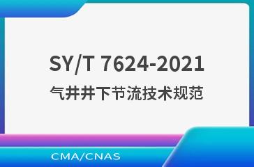 SY/T 7624-2021气井井下节流技术规范