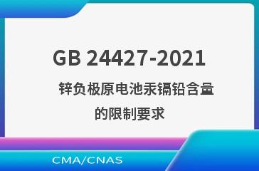 GB 24427-2021    锌负极原电池汞镉铅含量的限制要求