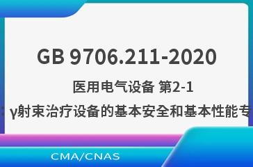 GB 9706.211-2020    医用电气设备 第2-11部分：γ射束治疗设备的基本安全和基本性能专用要求
