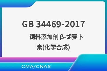 GB 34469-2017    饲料添加剂 β-胡萝卜素(化学合成)
