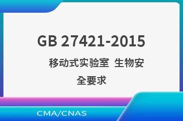 GB 27421-2015    移动式实验室  生物安全要求
