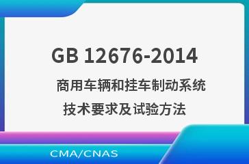 GB 12676-2014    商用车辆和挂车制动系统技术要求及试验方法