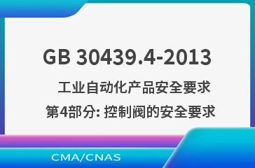 GB 30439.4-2013    工业自动化产品安全要求  第4部分: 控制阀的安全要求