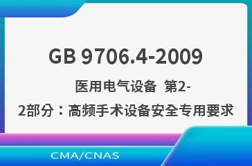 GB 9706.4-2009    医用电气设备  第2-2部分：高频手术设备安全专用要求