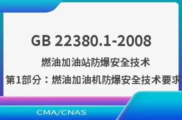 GB 22380.1-2008    燃油加油站防爆安全技术  第1部分：燃油加油机防爆安全技术要求