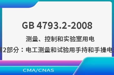 GB 4793.2-2008    测量、控制和实验室用电气设备的安全要求 第2部分：电工测量和试验用手持和手操电流传感器的特殊要求