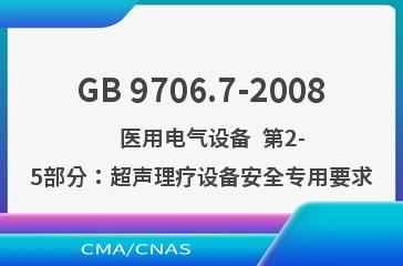 GB 9706.7-2008    医用电气设备  第2-5部分：超声理疗设备安全专用要求