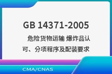 GB 14371-2005    危险货物运输 爆炸品认可、分项程序及配装要求
