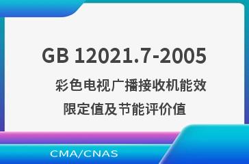GB 12021.7-2005    彩色电视广播接收机能效限定值及节能评价值