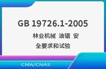 GB 19726.1-2005    林业机械  油锯  安全要求和试验