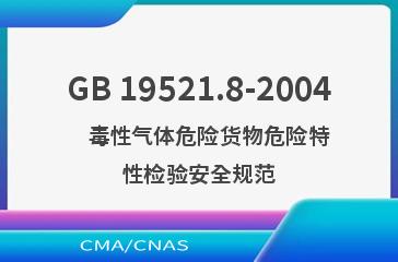 GB 19521.8-2004    毒性气体危险货物危险特性检验安全规范