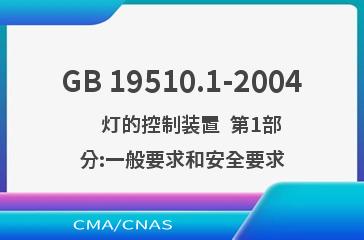 GB 19510.1-2004    灯的控制装置  第1部分:一般要求和安全要求