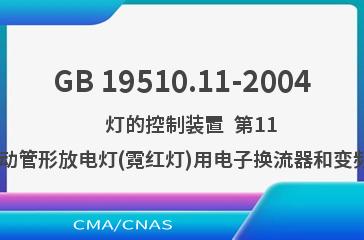 GB 19510.11-2004    灯的控制装置  第11部分:高频冷启动管形放电灯(霓红灯)用电子换流器和变频器的特殊要求