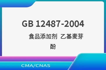 GB 12487-2004    食品添加剂  乙基麦芽酚