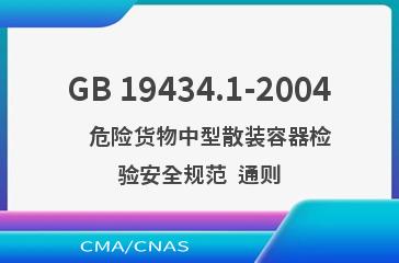 GB 19434.1-2004    危险货物中型散装容器检验安全规范  通则
