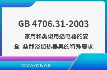 GB 4706.31-2003    家用和类似用途电器的安全  桑那浴加热器具的特殊要求