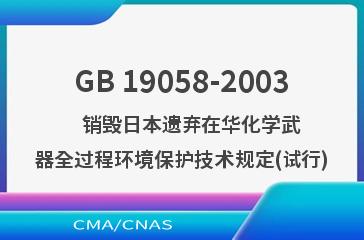 GB 19058-2003    销毁日本遗弃在华化学武器全过程环境保护技术规定(试行)