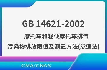 GB 14621-2002    摩托车和轻便摩托车排气污染物排放限值及测量方法(怠速法)