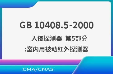 GB 10408.5-2000    入侵探测器  第5部分:室内用被动红外探测器