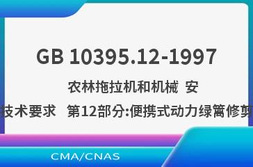 GB 10395.12-1997    农林拖拉机和机械  安全技术要求   第12部分:便携式动力绿篱修剪机