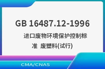 GB 16487.12-1996    进口废物环境保护控制标准  废塑料(试行)