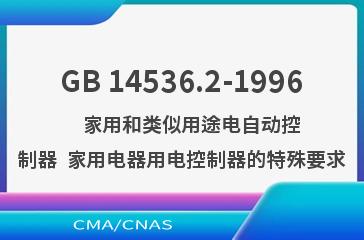 GB 14536.2-1996    家用和类似用途电自动控制器  家用电器用电控制器的特殊要求