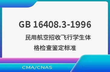 GB 16408.3-1996    民用航空招收飞行学生体格检查鉴定标准