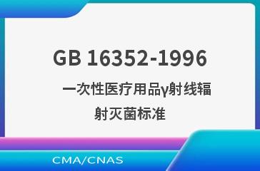 GB 16352-1996    一次性医疗用品γ射线辐射灭菌标准